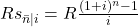 Rs_{\bar{n}\mid{i}} =R \frac{(1+{i})^{n}-1}{i}