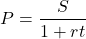 \begin{equation*}  P = \frac{S}{1+rt} \end{equation*}