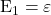 $E_1 = \varepsilon$